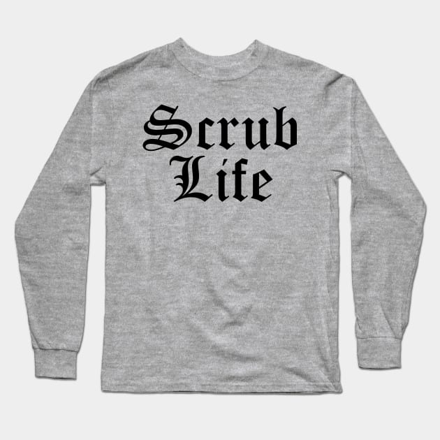 Scrub Life Long Sleeve T-Shirt by midwifesmarket